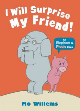 An Elephant And Piggy Book: I Will Surprise My Friend! by Mo Willems