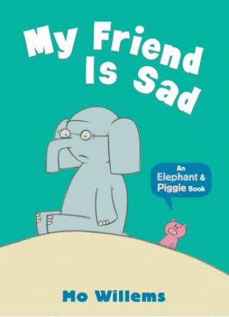 An Elephant And Piggy Book: My Friend Is Sad by Mo Willems