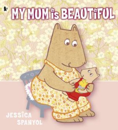 My Mum Is Beautiful by Jessica Spanyol