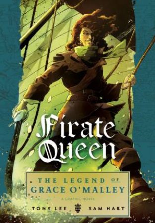 Pirate Queen: The Legend Of Grace O'Malley by Tony Lee & Sam Hart