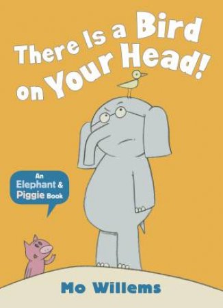 An Elephant And Piggy Book: There's A Bird On Your Head! by Mo Willems