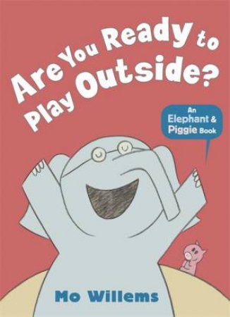 An Elephant And Piggy Book: Are You Ready to Play Outside? by Mo Willems
