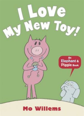An Elephant And Piggy Book: I Love My New Toy! by Mo Willems