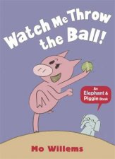 An Elephant And Piggy Book Watch Me Throw The Ball