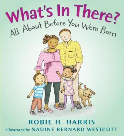 What's In There?: All About Before You Were Born by Robie H Harris & Nadin Bernard Westcott