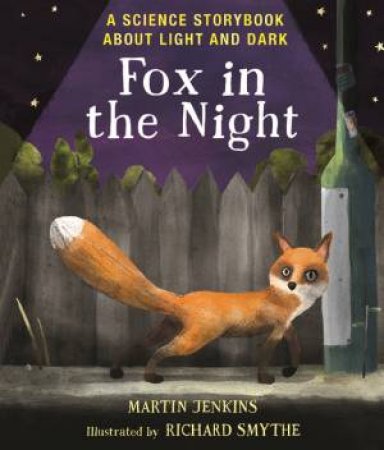 Fox In The Night: A Science Storybook About Light And Dark by Martin Jenkins & Richard Smythe