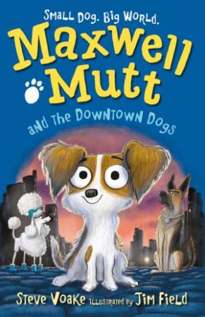 Maxwell Mutt and the Downtown Dogs by Steve Voake & Jim Field