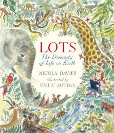 Lots: The Diversity Of Life On Earth by Nicola Davies & Emily Sutton
