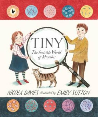 Tiny: The Invisible World of Microbes by Nicola Davies & Emily Sutton
