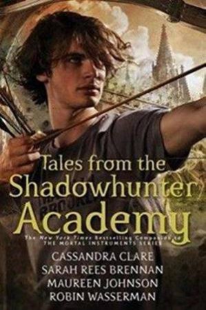 Tales From The Shadowhunter Academy by Cassandra Clare & Sarah Rees Brennan & Robin Wasserman