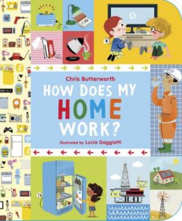 How Does My Home Work? by Chris Butterworth & Lucia Gaggiotti
