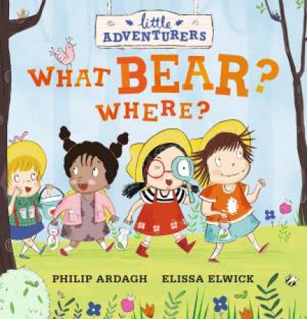 Little Adventurers: What Bear? Where? by Phillip Ardagh & Elissa Elwick