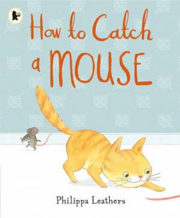How To Catch A Mouse by Philippa Leathers