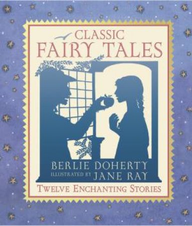 Classic Fairy Tales: Twelve Enchanting Stories by Berlie Doherty & Jane Ray