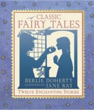 Classic Fairy Tales Twelve Enchanting Stories