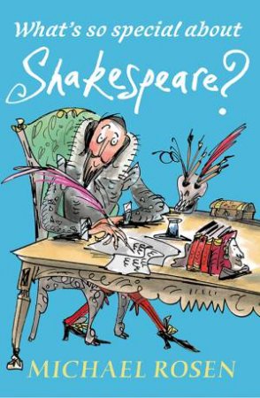 What's So Special About Shakespeare? by Michael Rosen & Sarah Nayler