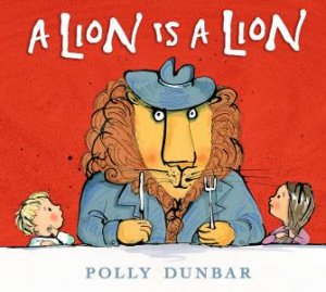 A Lion Is A Lion by Polly Dunbar