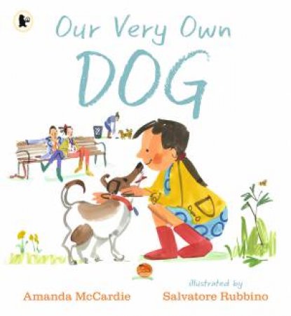 Our Very Own Dog: Taking Care Of Your First Pet by Amanda McCardie & Salvatore Rubbino