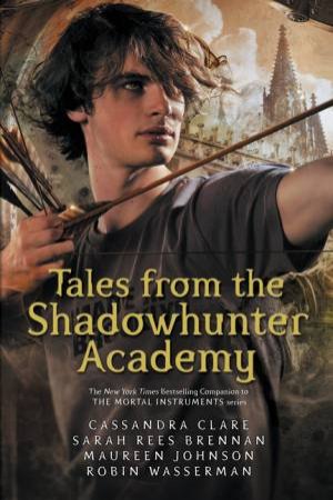 Tales From The Shadowhunter Academy by Cassandra Clare, Sarah Rees Brennan & Maureen Johnson