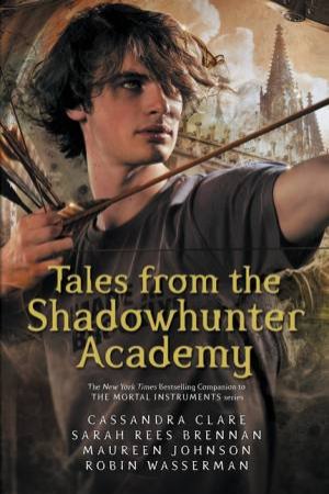 Tales From The Shadowhunter Academy by Cassandra Clare & Sarah Rees Brennan & Maureen Johnson