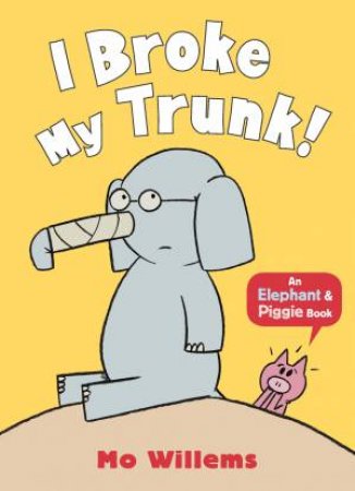 An Elephant And Piggy Book: I Broke My Trunk! by Mo Willems