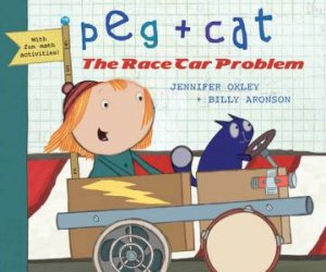Peg + Cat: The Race Car Problem by Jennifer Oxley & Billy Aronson