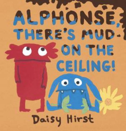 Alphonse, There's Mud On The Ceiling! by Daisy Hirst