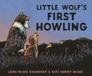 Little Wolf's First Howling by Laura McGee Kvasnosky & Kate Harvey McGee