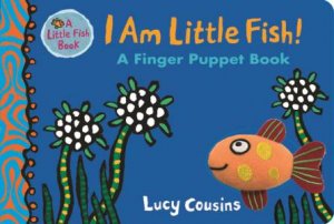 I am Little Fish! A Finger Puppet Book by Lucy Cousins
