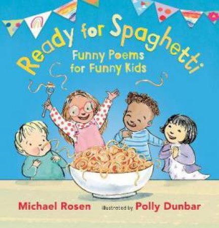 Ready For Spaghetti: Funny Poems For Funny Kids by Michael Rosen & Polly Dunbar