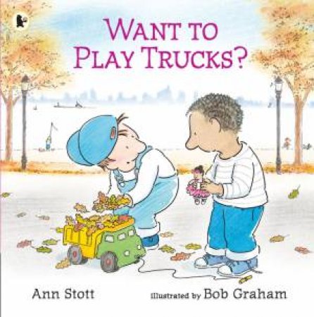 Want To Play Trucks? by Ann Stott & Bob Graham