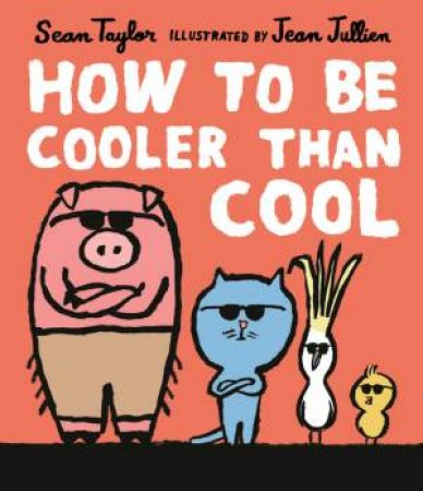 How To Be Cooler Than Cool by Sean Taylor & Jean Jullien