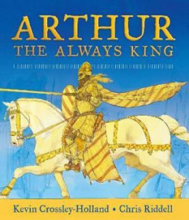 Arthur: The Always King by Kevin Crossley-Holland & Chris Riddell