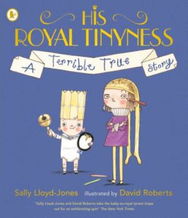 His Royal Tinyness: A Terrible True Story by Sally Lloyd-Jones & David Roberts