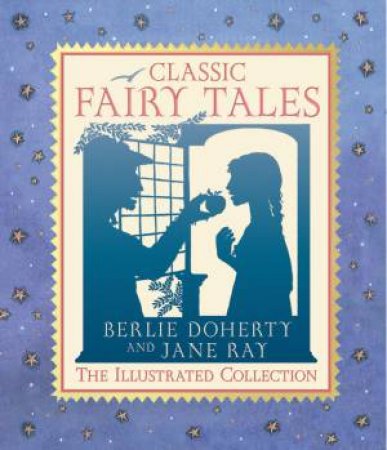 Classic Fairy Tales: The Illustrated Collection by Berlie Doherty & Jane Ray
