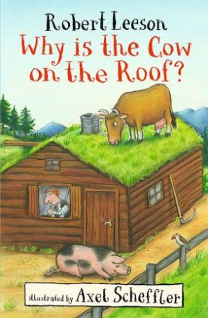 Why Is The Cow On The Roof? by Robert Leeson & Axel Scheffler