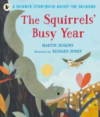 The Squirrels' Busy Year: A Science Storybook About The Seasons by Martin Jenkins & Richard Jones