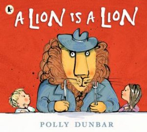 A Lion Is A Lion by Polly Dunbar