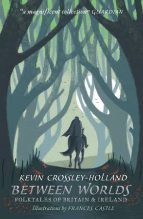 Between Worlds: Folktales Of Britain & Ireland by Kevin Crossley-Holland & Frances Castle