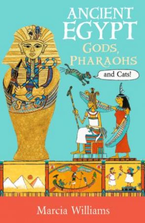Ancient Egypt: Gods, Pharaohs And Cats! by Marcia Williams & Marcia Williams