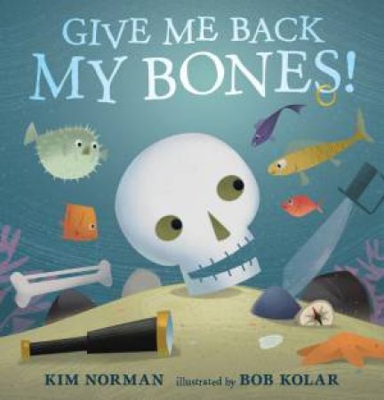 Give Me Back My Bones! by Kim Norman & Bob Kolar