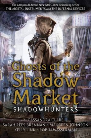 Ghosts Of The Shadow Market by S Brennan & C Clare & M Johnson & K Link & R Wasserman