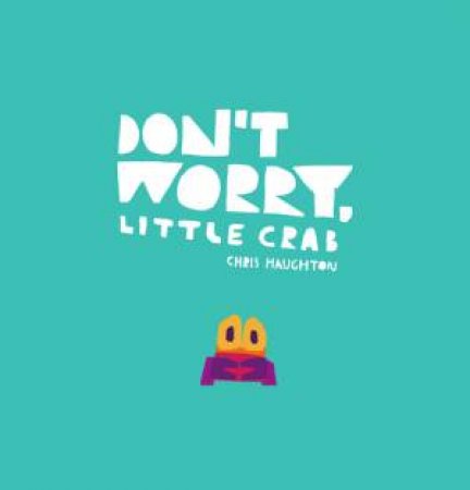 Don't Worry, Little Crab by Chris Haughton