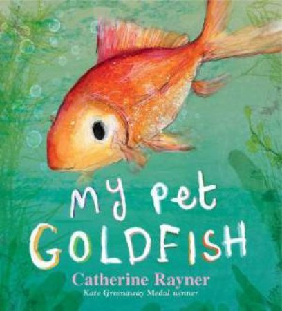 My Pet Goldfish by Catherine Rayner
