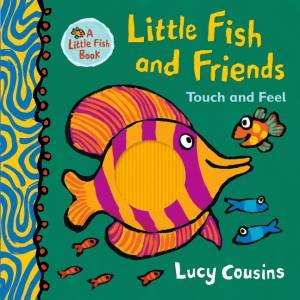 Little Fish And Friends: Touch And Feel by Lucy Cousins