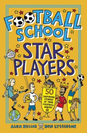 Football School Star Players by Alex Bellos & Ben Lyttleton & Spike Gerrell
