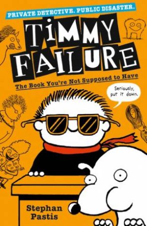 Timmy Failure: The Book You're Not Supposed To Have by Stephan Pastis
