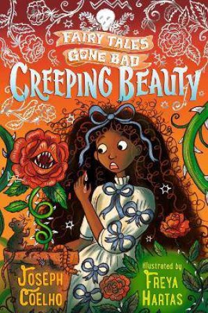 Creeping Beauty: Fairy Tales Gone Bad by Joseph Coelho & Freya Hartas