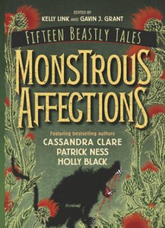 Monstrous Affections: An Anthology Of Beastly Tale by Gavin J. Grant & Kelly Link