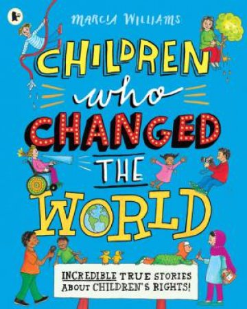 Children Who Changed The World: Incredible True Stories About Children's Rights by Marcia Williams